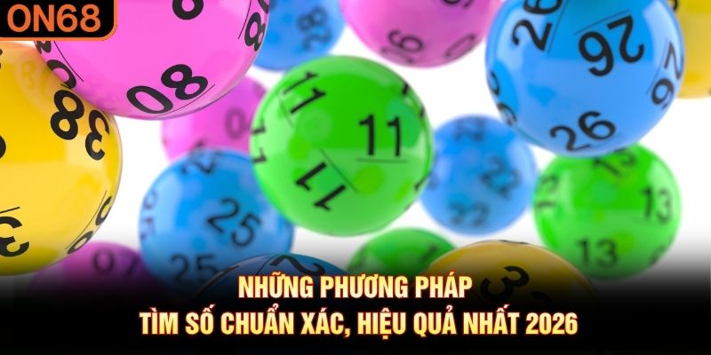 Những phương pháp tìm số chuẩn xác, hiệu quả nhất 2026